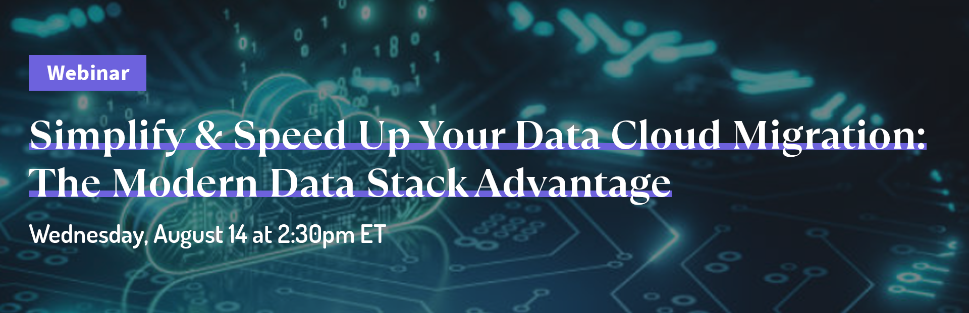 Webinar Simplify & Speed Up your Data Cloud Migration: The Modern Data Stack Advantage Webinar Simplify & Speed Up your Data Cloud Migration: The Modern Data Stack Advantage